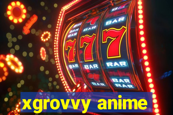 xgrovvy anime